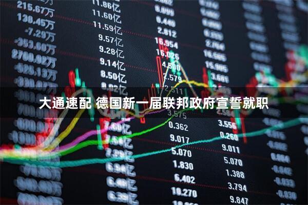 大通速配 德国新一届联邦政府宣誓就职
