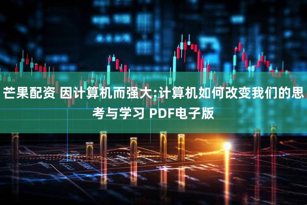 芒果配资 因计算机而强大:计算机如何改变我们的思考与学习 PDF电子版
