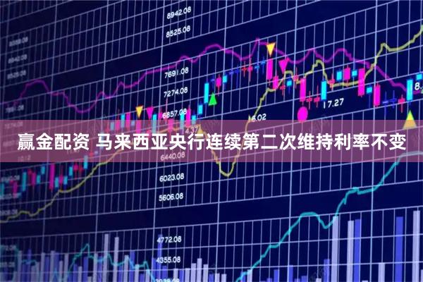 赢金配资 马来西亚央行连续第二次维持利率不变